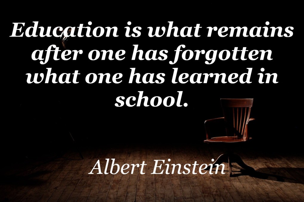 albert einstein education is what remains after one has forgotten what one has learned in school